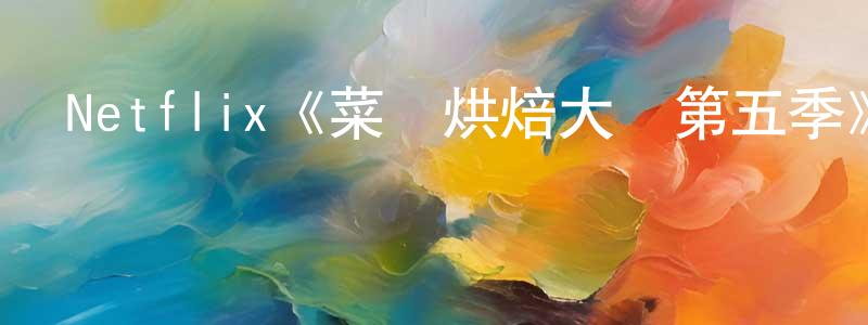 鮑秀麗的網絡影視資源,Netflix《菜鳥烘焙大賽第五季》迅雷下載/在線觀看/百度云-選秀/綜藝-美劇天堂